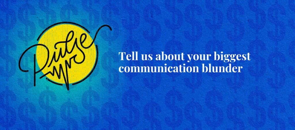 Tell us about your biggest communication blunder: Pulse