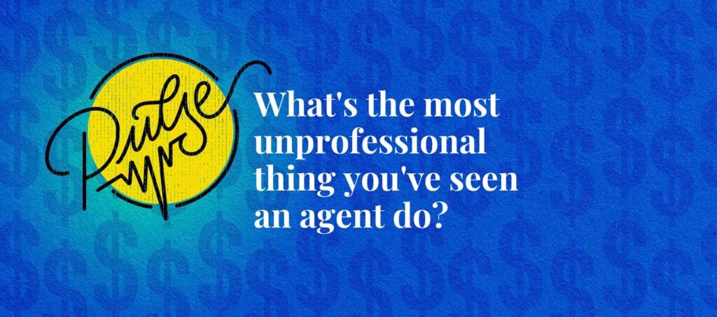 What’s the most unprofessional thing you’ve seen an agent do?